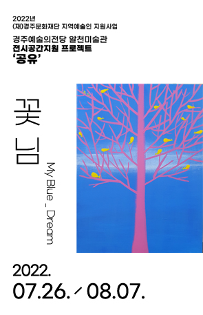 [2022경주예술의전당 알천미술관 전시 공간 지원 프로젝트 '공유': 꽃님]My Blue _ Dream