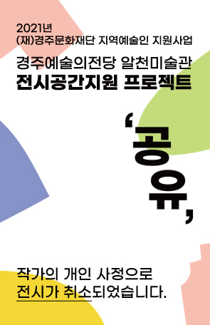 [2021경주예술의전당 알천미술관 전시 공간 지원 프로젝트 '공유': 김유성]흐름